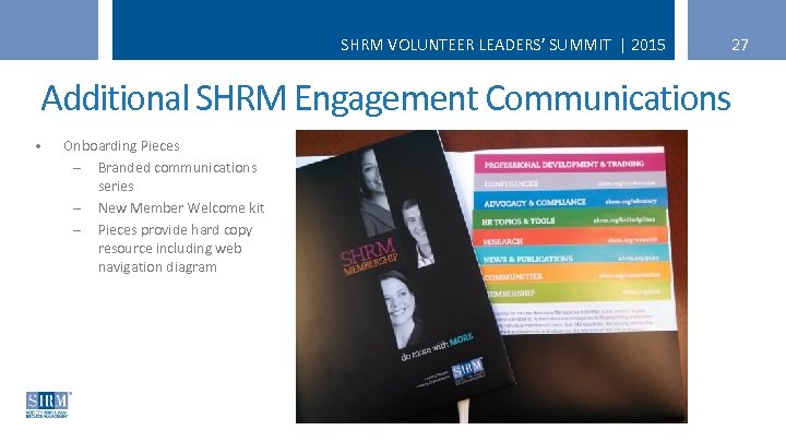 SHRM VOLUNTEER LEADERS’ SUMMIT | 2015 27 Additional SHRM Engagement Communications • Onboarding Pieces