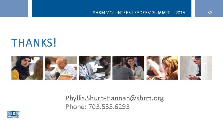 SHRM VOLUNTEER LEADERS’ SUMMIT | 2015 THANKS! Phyllis. Shurn-Hannah@shrm. org Phone: 703. 535. 6293