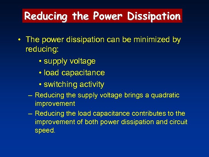 Reducing the Power Dissipation • The power dissipation can be minimized by reducing: •