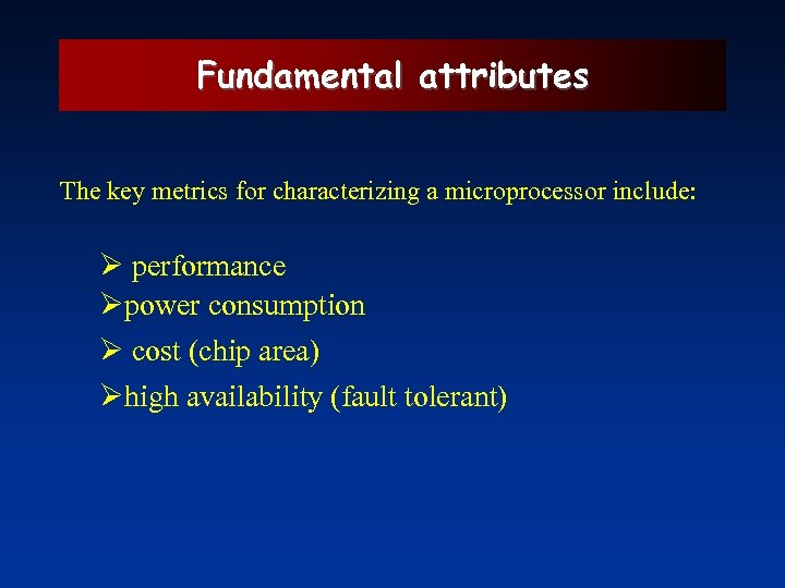 Fundamental attributes The key metrics for characterizing a microprocessor include: Ø performance Øpower consumption