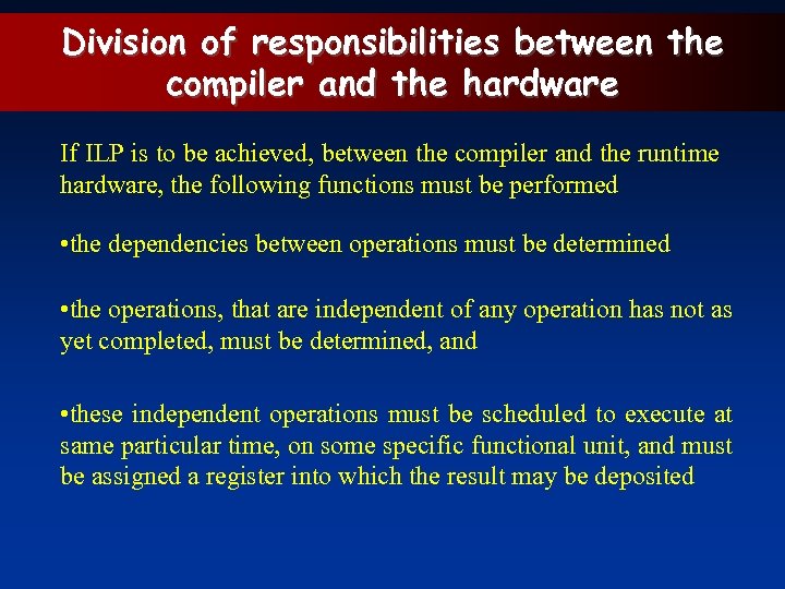 Division of responsibilities between the compiler and the hardware If ILP is to be
