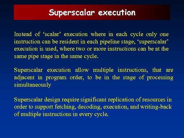 Superscalar execution Instead of ‘scalar’ execution where in each cycle only one instruction can