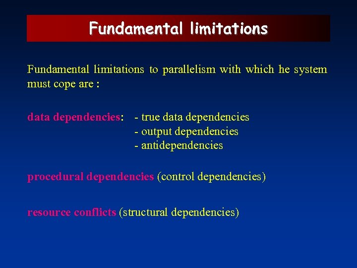 Fundamental limitations to parallelism with which he system must cope are : data dependencies: