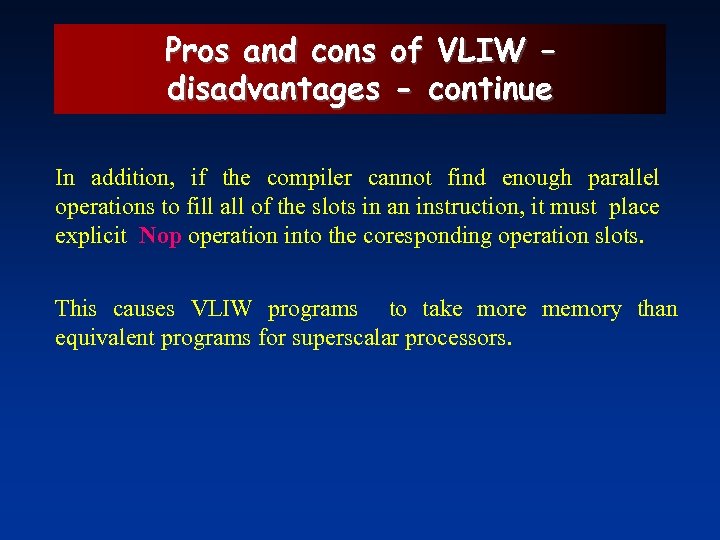 Pros and cons of VLIW – disadvantages - continue In addition, if the compiler