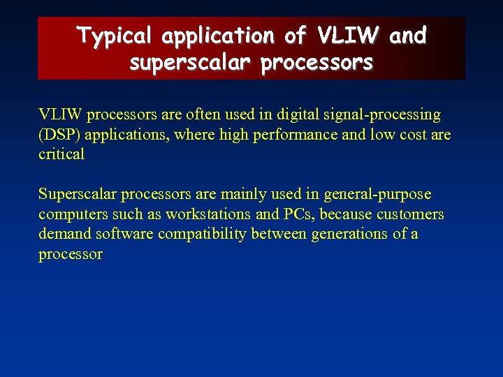 Typical application of VLIW and superscalar processors VLIW processors are often used in digital
