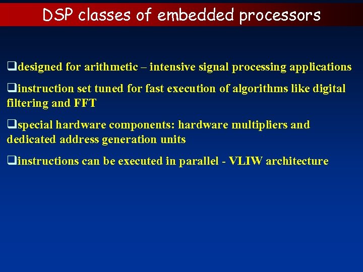 DSP classes of embedded processors qdesigned for arithmetic – intensive signal processing applications qinstruction