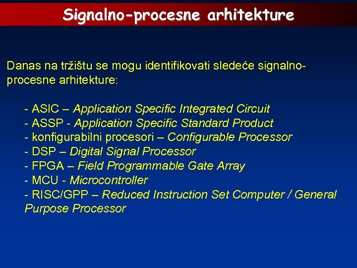 Signalno-procesne arhitekture Danas na tržištu se mogu identifikovati sledeće signalnoprocesne arhitekture: - ASIC –