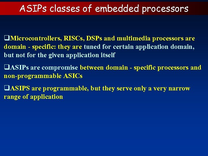 ASIPs classes of embedded processors q. Microcontrollers, RISCs, DSPs and multimedia processors are domain