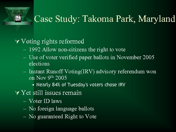 Case Study: Takoma Park, Maryland Ú Voting rights reformed – 1992 Allow non-citizens the