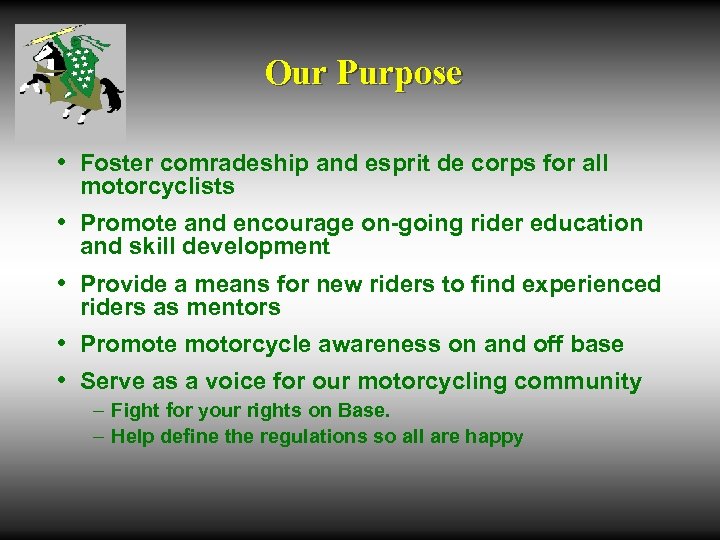 Our Purpose • Foster comradeship and esprit de corps for all motorcyclists • Promote