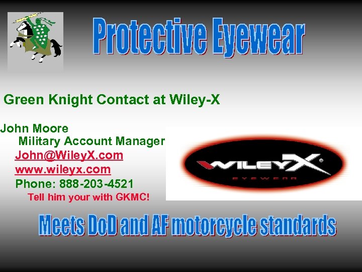 Green Knight Contact at Wiley-X John Moore Military Account Manager John@Wiley. X. com www.