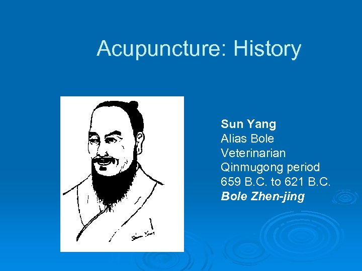 Acupuncture: History Sun Yang Alias Bole Veterinarian Qinmugong period 659 B. C. to 621