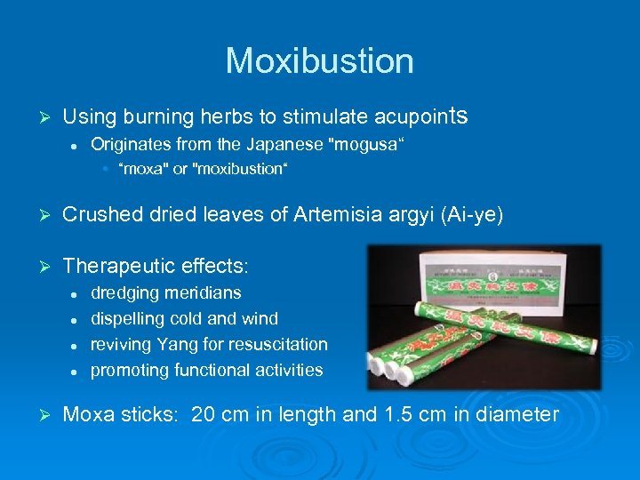 Moxibustion Ø Using burning herbs to stimulate acupoints l Originates from the Japanese 