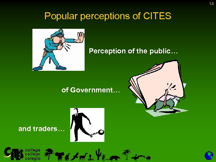 14 Popular perceptions of CITES Perception of the public… of Government… and traders… 