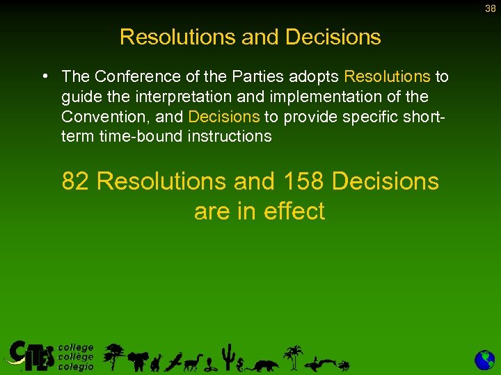 38 Resolutions and Decisions • The Conference of the Parties adopts Resolutions to guide