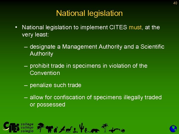 40 National legislation • National legislation to implement CITES must, at the very least: