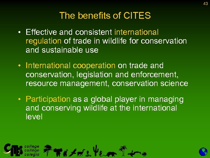 43 The benefits of CITES • Effective and consistent international regulation of trade in