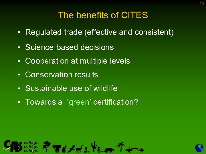 44 The benefits of CITES • Regulated trade (effective and consistent) • Science-based decisions
