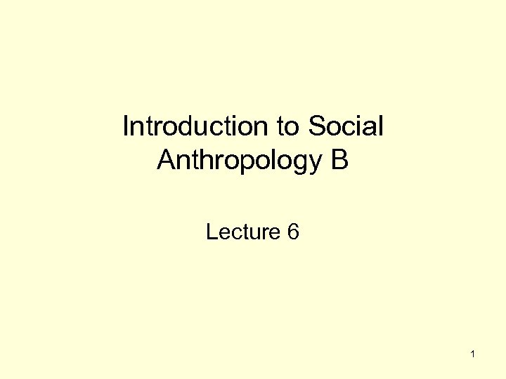 Introduction to Social Anthropology B Lecture 6 1 