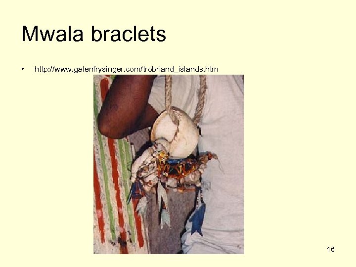Mwala braclets • http: //www. galenfrysinger. com/trobriand_islands. htm 16 