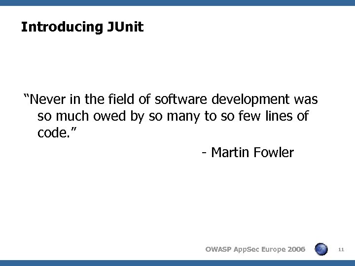 Introducing JUnit “Never in the field of software development was so much owed by