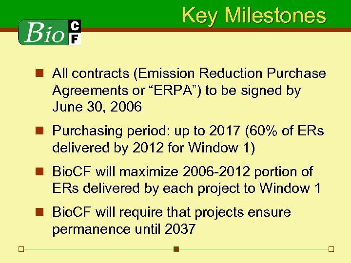 Key Milestones n All contracts (Emission Reduction Purchase Agreements or “ERPA”) to be signed