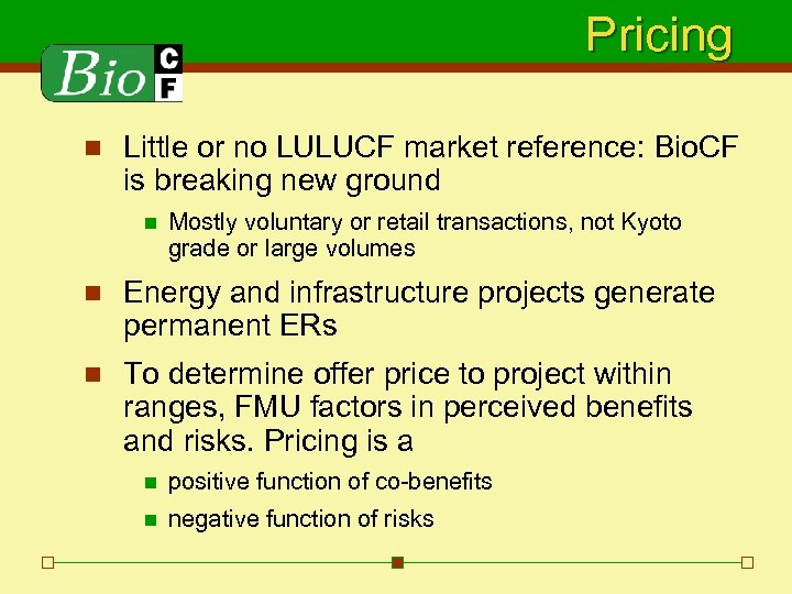 Pricing n Little or no LULUCF market reference: Bio. CF is breaking new ground