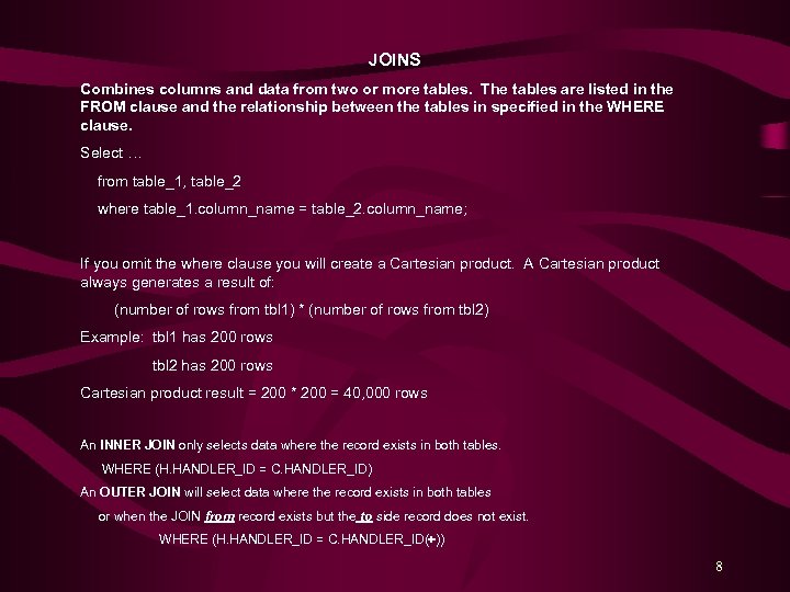 JOINS Combines columns and data from two or more tables. The tables are listed
