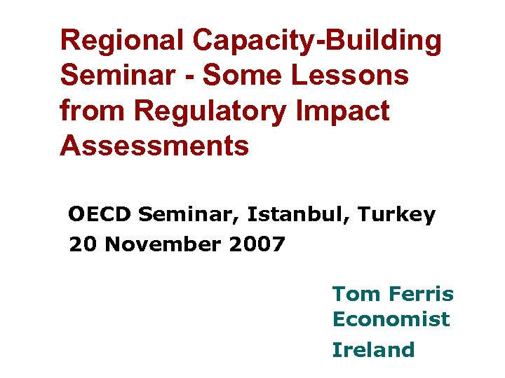 Regional Capacity-Building Seminar - Some Lessons from Regulatory Impact Assessments OECD Seminar, Istanbul, Turkey