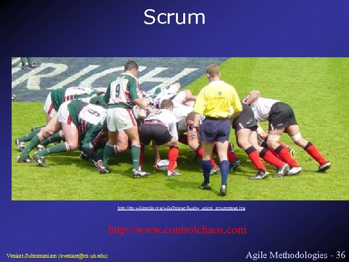 Scrum http: //en. wikipedia. org/wiki/Image: Rugby_union_scrummage. jpg http: //www. controlchaos. com Venkat Subramaniam (svenkat@cs.