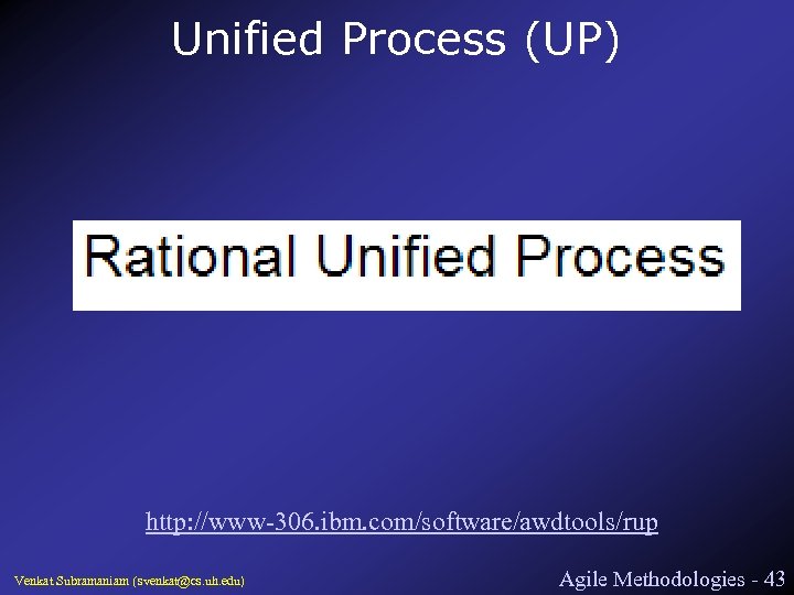 Unified Process (UP) http: //www-306. ibm. com/software/awdtools/rup Venkat Subramaniam (svenkat@cs. uh. edu) Agile Methodologies