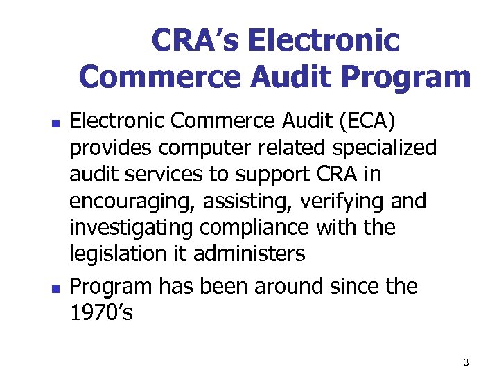 CRA’s Electronic Commerce Audit Program n n Electronic Commerce Audit (ECA) provides computer related