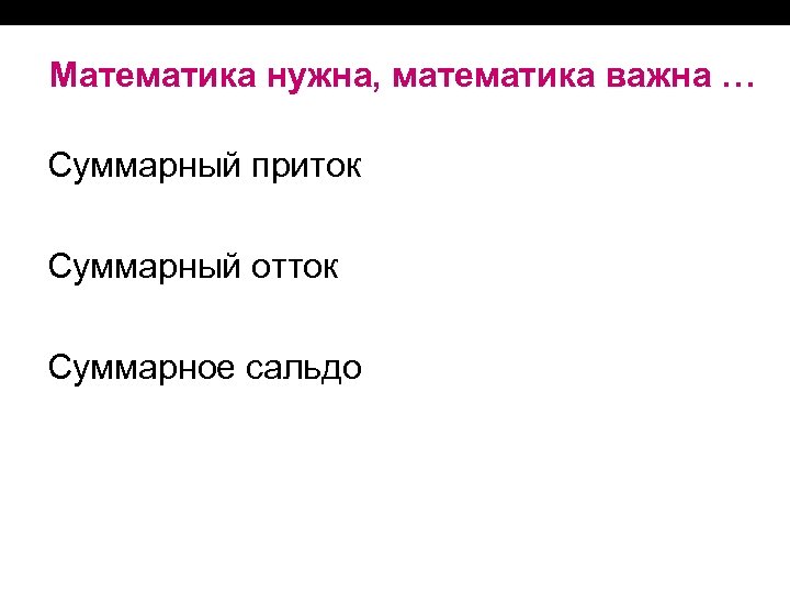 Математика нужна, математика важна … Суммарный приток Суммарный отток Суммарное сальдо 