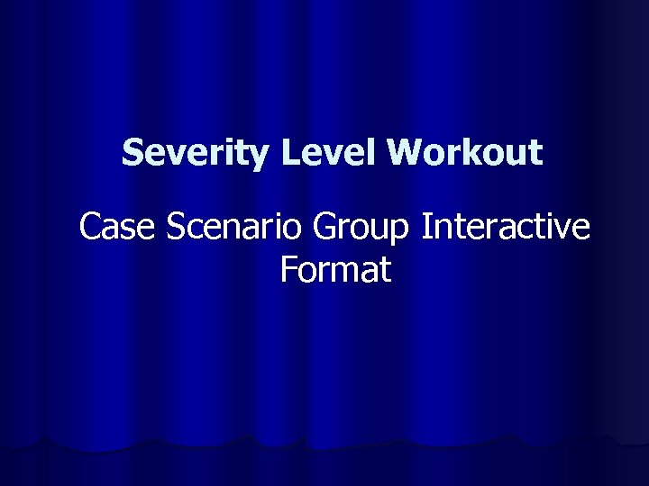 Severity Level Workout Case Scenario Group Interactive Format 