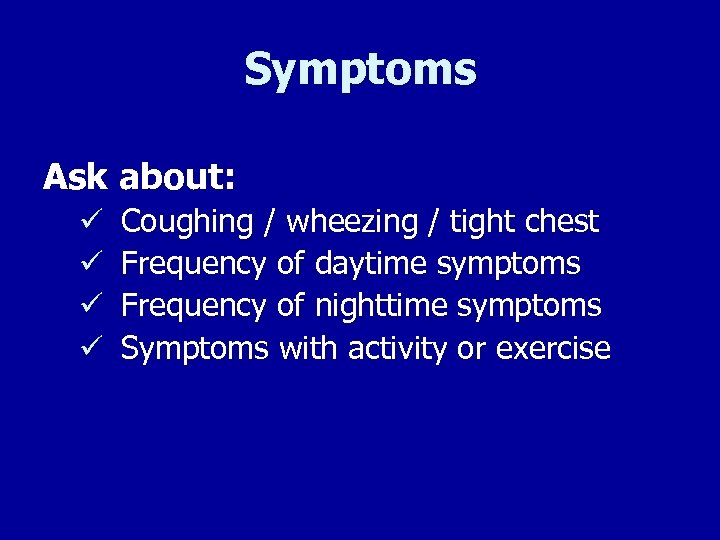 Symptoms Ask about: ü ü Coughing / wheezing / tight chest Frequency of daytime