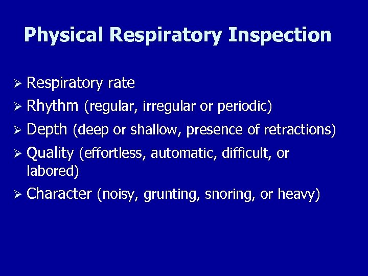 Physical Respiratory Inspection Ø Respiratory rate Ø Rhythm (regular, irregular or periodic) Ø Depth