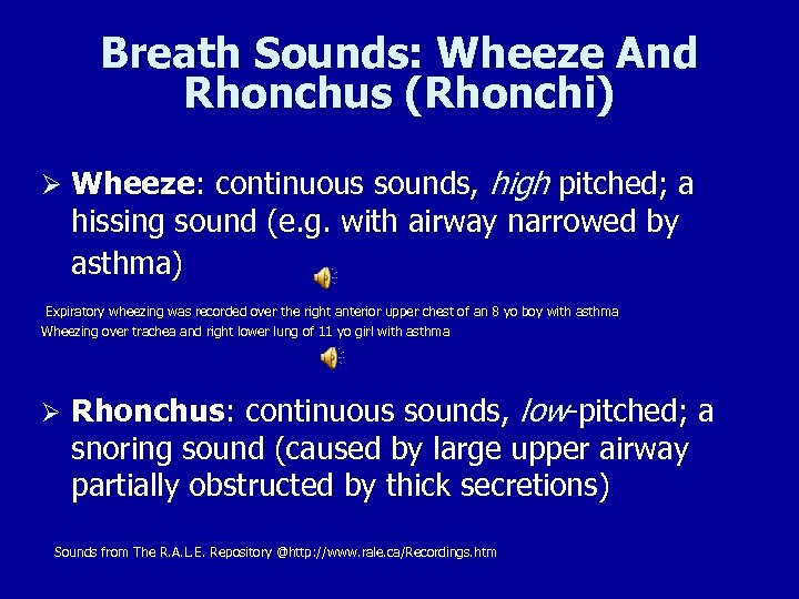 Breath Sounds: Wheeze And Rhonchus (Rhonchi) Ø Wheeze: continuous sounds, high pitched; a hissing