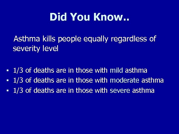 Did You Know. . Asthma kills people equally regardless of severity level § 1/3