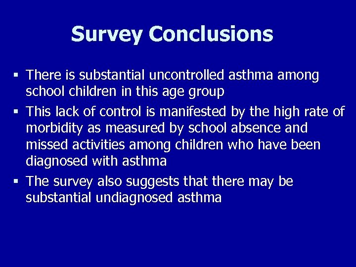 Survey Conclusions § There is substantial uncontrolled asthma among school children in this age