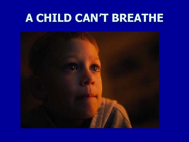 A CHILD CAN’T BREATHE 