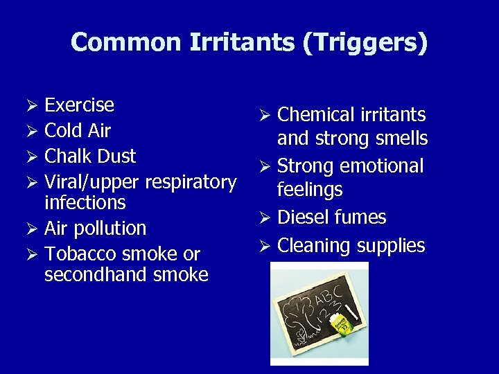 Common Irritants (Triggers) Ø Exercise Ø Cold Air Ø Chalk Dust Ø Viral/upper respiratory