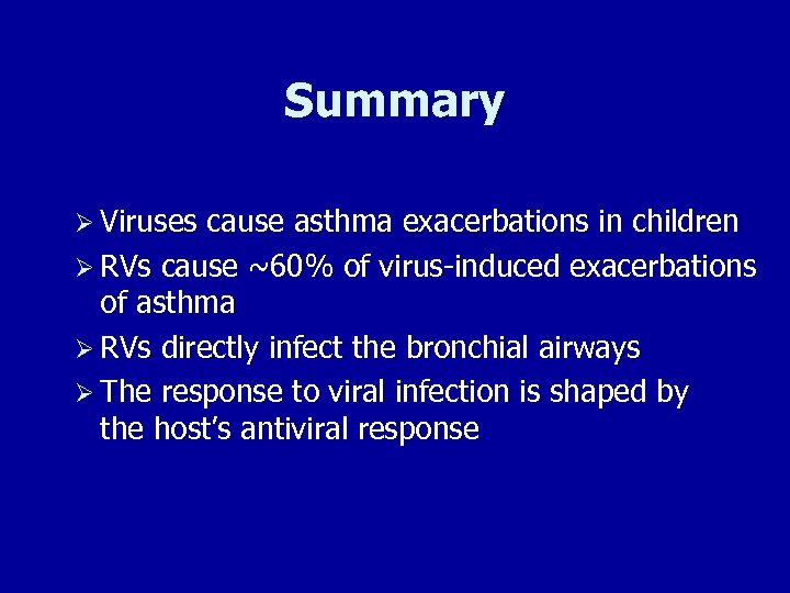 Summary Ø Viruses cause asthma exacerbations in children Ø RVs cause ~60% of virus-induced