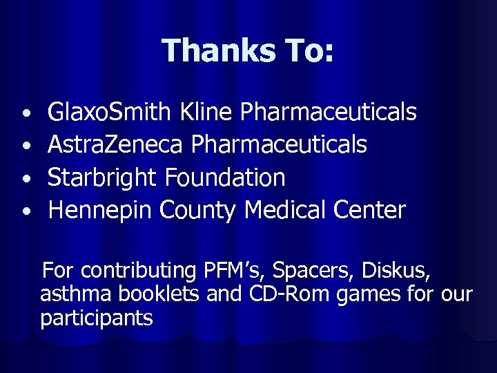 Thanks To: • • Glaxo. Smith Kline Pharmaceuticals Astra. Zeneca Pharmaceuticals Starbright Foundation Hennepin
