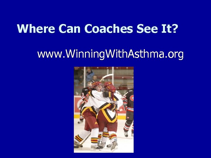 Where Can Coaches See It? www. Winning. With. Asthma. org 