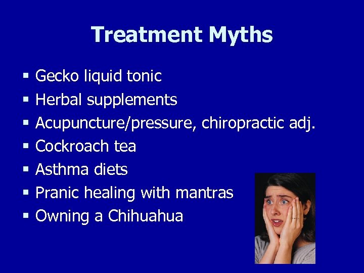 Treatment Myths § Gecko liquid tonic § Herbal supplements § Acupuncture/pressure, chiropractic adj. §