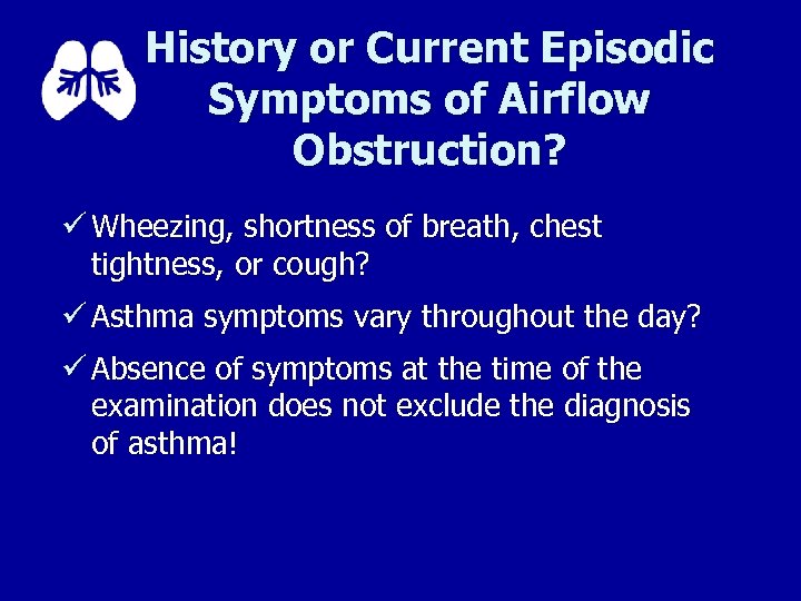 History or Current Episodic Symptoms of Airflow Obstruction? ü Wheezing, shortness of breath, chest