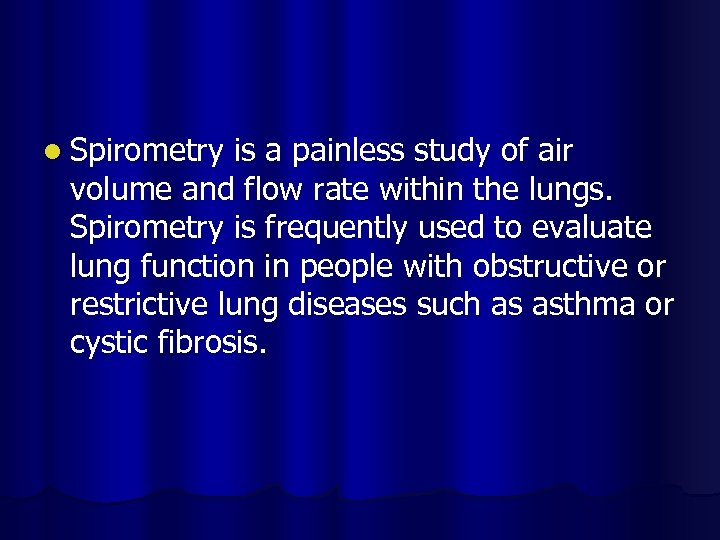 l Spirometry is a painless study of air volume and flow rate within the