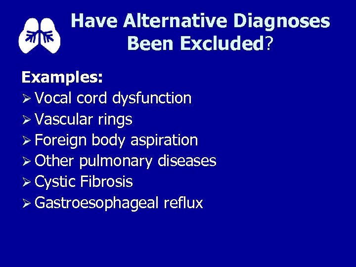 Have Alternative Diagnoses Been Excluded? Examples: Ø Vocal cord dysfunction Ø Vascular rings Ø