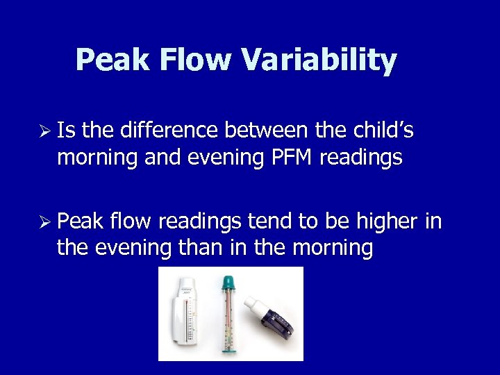 Peak Flow Variability Ø Is the difference between the child’s morning and evening PFM