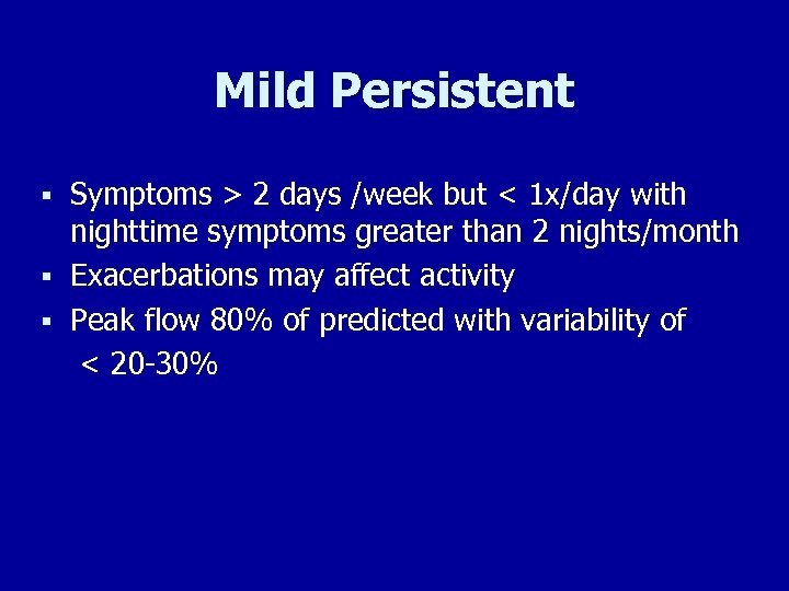 Mild Persistent § Symptoms > 2 days /week but < 1 x/day with nighttime
